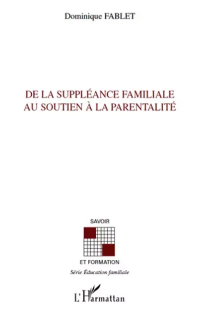 De la suppléance familiale au soutien à la parentalité - Dominique Fablet (1953- 2013) - Editions L'Harmattan