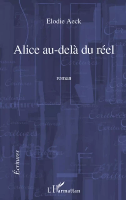 Alice au-delà du réel - Elodie Aeck - Editions L'Harmattan