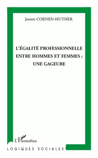 L'égalité professionnelle entre hommes et femmes : une gageure - Josette Coenen-Huther - Editions L'Harmattan