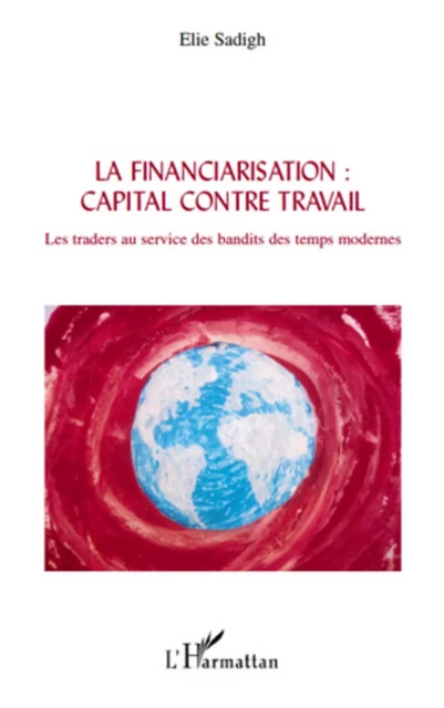 La financiarisation : capital contre travail - David Sadigh - Editions L'Harmattan