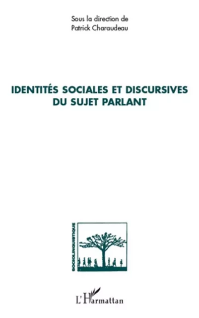 Identités sociales et discursives du sujet parlant - Patrick Charaudeau - Editions L'Harmattan