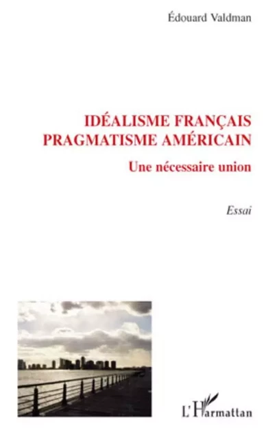 Idéalisme français, pragmatisme américain - Edouard Valdman - Editions L'Harmattan