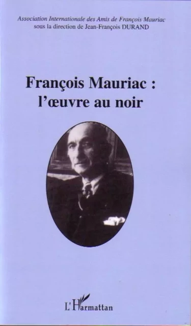 François Mauriac : l'oeuvre au noir - Jean-François Durand - Editions L'Harmattan