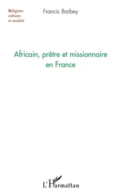 Africain, prêtre et missionnaire en France - Francis Barbey - Editions L'Harmattan