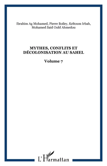 Mythes, conflits et décolonisation au Sahel - Ibrahim Ag Mohamed, Keltoum Irbah, Mohamed Said Ould Ahmedou, Pierre Boiley - Editions L'Harmattan