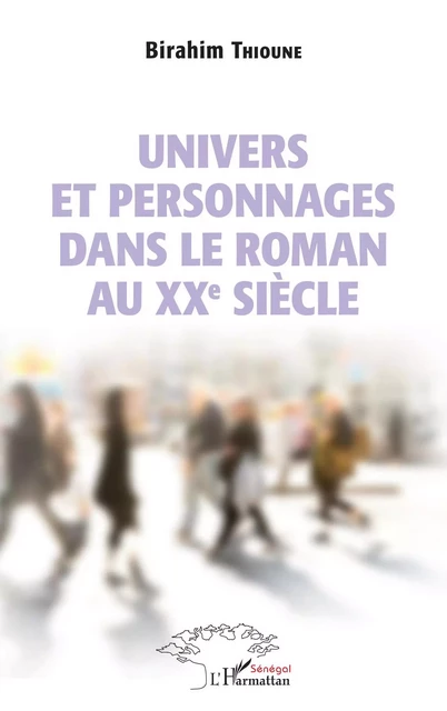 Univers et personnages dans le roman au XXème siècle - Birahim Thioune - Editions L'Harmattan