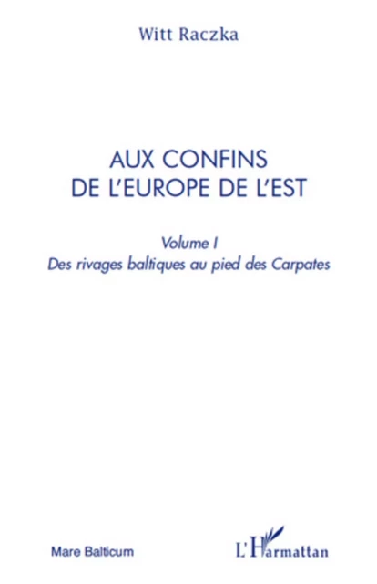 Aux confins de l'Europe de l'Est (volume 1) - Witt Raczka - Editions L'Harmattan