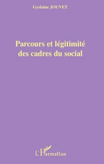 Parcours et légitimité des cadres du social - Gyslaine Jouvet - Editions L'Harmattan