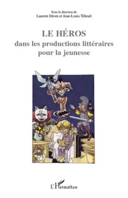 Le Héros dans les productions littéraires pour la jeunesse - Laurent Déom, Jean-Louis Tilleuil - Editions L'Harmattan