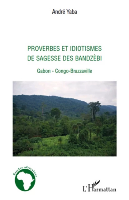 Proverbes et idiotismes de sagesse des Bandzèbi - André Yaba - Editions L'Harmattan