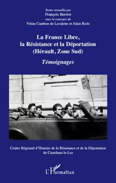 La France Libre, la résistance et la déportation (Hérault, Zone sud) - François Berriot, Alain Riols, Véran Cambon De Lavalette - Editions L'Harmattan