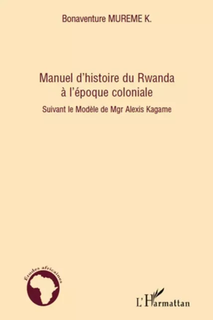 Manuel d'histoire du Rwanda à l'époque coloniale - Bonaventure Mureme K. - Editions L'Harmattan