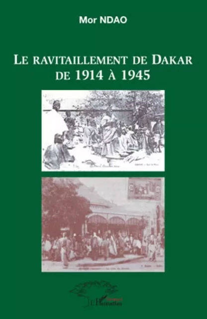 Le ravitaillement de Dakar de 1914 à 1945 -  Ndao mor - Editions L'Harmattan