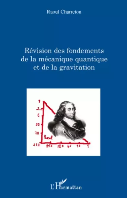 Révision des fondements de la mécanique quantique et de la gravitation - Raoul Charreton - Editions L'Harmattan