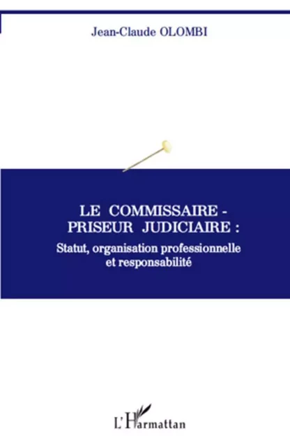 Le commissaire-priseur judiciaire : statut, organisation professionnelle et responsabilité - Jean-Claude Olombi - Editions L'Harmattan