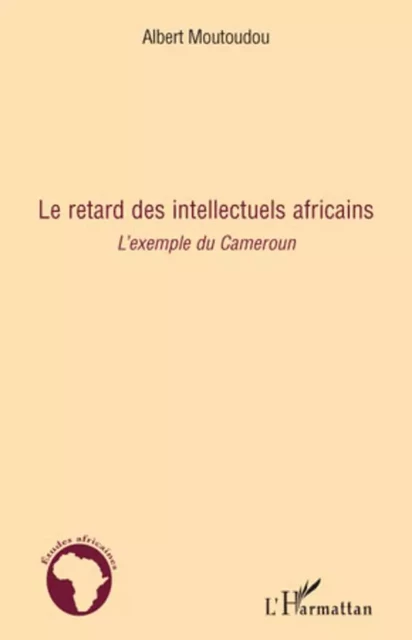 Le retard des intellectuels africains - Albert Moutoudou - Editions L'Harmattan