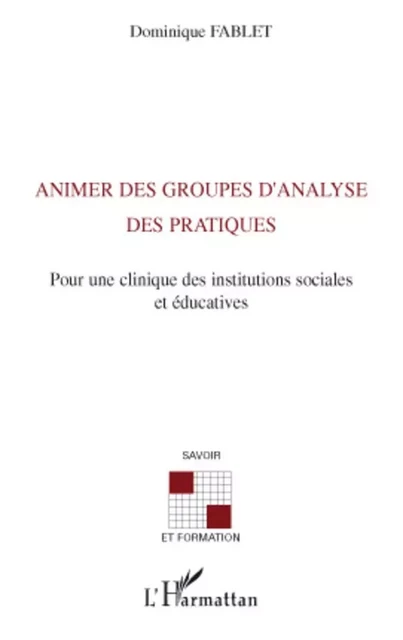 Animer des groupes d'analyse des pratiques - Dominique Fablet (1953- 2013) - Editions L'Harmattan