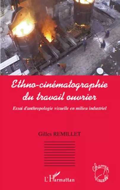 Ethno-cinématographie du travail ouvrier - Gilles Remillet - Editions L'Harmattan