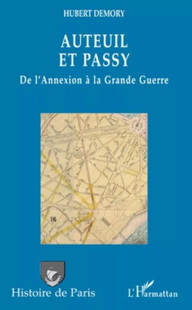 Auteuil et Passy, de l'Annexion à la Grande Guerre - Hubert Demory - Editions L'Harmattan