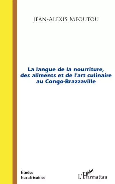 La langue de la nourriture des aliments et de l'art culinaire au Congo-Brazzaville - Jean-Alexis Mfoutou - Editions L'Harmattan