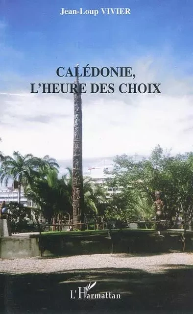 Calédonie, l'heure des choix - Jean-Loup Vivier - Editions L'Harmattan