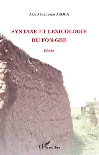 Syntaxe et lexicologie du fon-gbe - Albert Bienvenu Akoha - Editions L'Harmattan