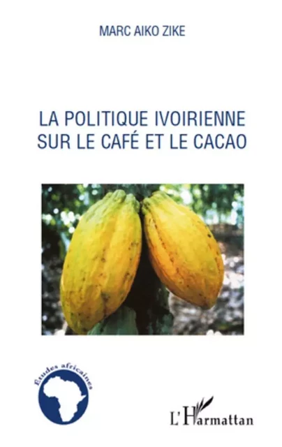 La politique ivoirienne sur le café et le cacao - Marc Aiko Zike - Editions L'Harmattan