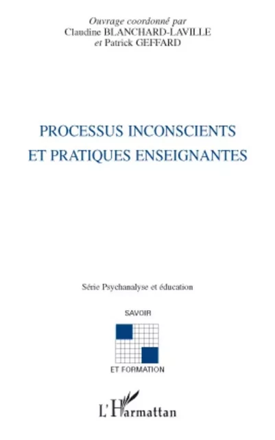 Processus inconscients et pratiques enseignantes - Patrick Geffard, Claudine Blanchard-Laville - Editions L'Harmattan