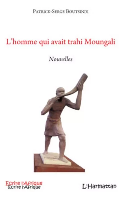 L'homme qui avait trahi Moungali - PATRICK SERGE Boutsindi - Editions L'Harmattan