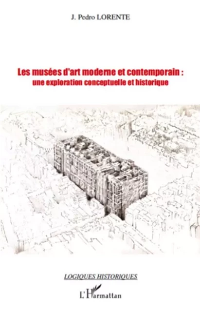 Les musées d'art moderne et contemporain: une exploration conceptuelle et historique - J. Pedro Lorente - Editions L'Harmattan