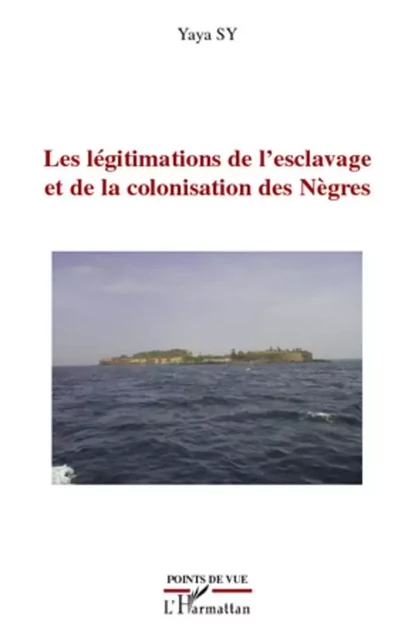 Les légitimations de l'esclavage et de la colonisation des Nègres -  Sy yaya - Editions L'Harmattan