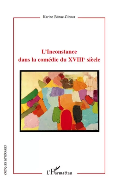 L'Inconstance dans la comédie du XVIIIè siècle - Karine Bénac - Editions L'Harmattan