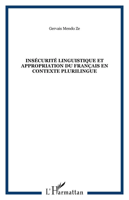 Insécurité linguistique et appropriation du français en contexte plurilingue - Gervais Mendo-Ze - Editions L'Harmattan