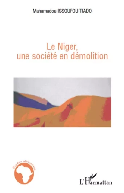 Le Niger, une société en démolition -  Issoufou tiado mahamadou - Editions L'Harmattan