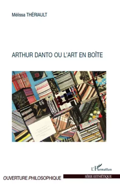 Arthur Danto ou l'art en boîte - Mélissa Thériault - Editions L'Harmattan