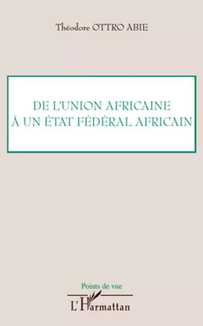 De l'Union africaine à un Etat fédéral africain - Théodore Ottro Abie - Editions L'Harmattan