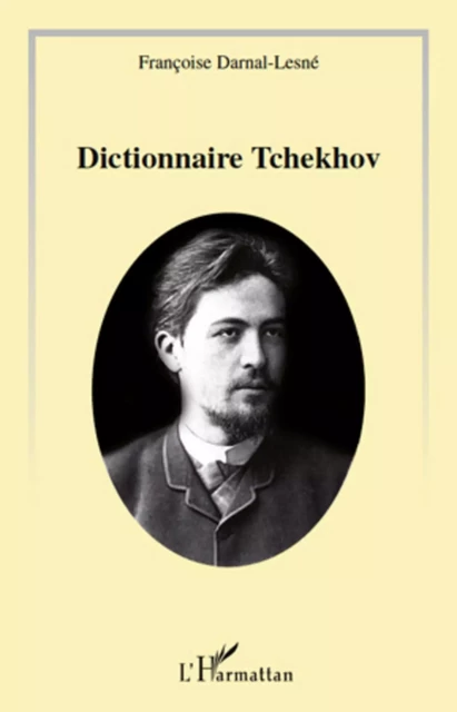 Le dictionnaire Tchekhov - Françoise Darnal-Lesne - Editions L'Harmattan