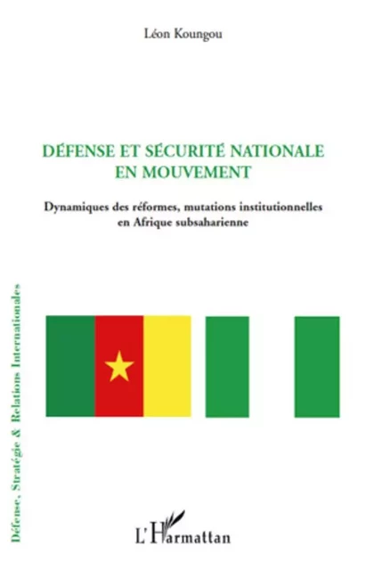 Défense et sécurité nationale en mouvement - Léon Koungou - Editions L'Harmattan