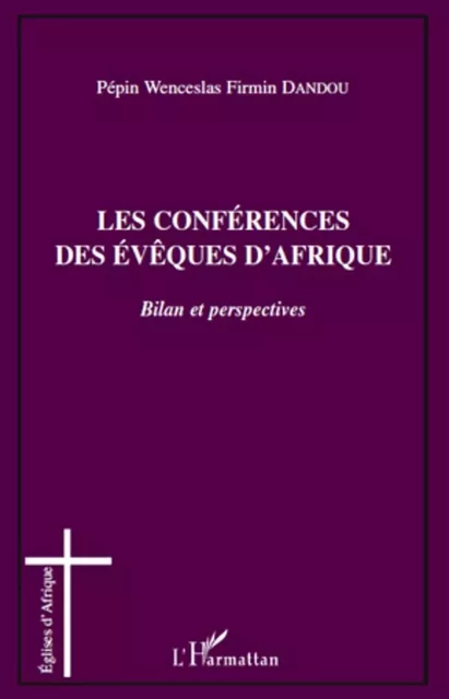 Les conférences des évêques d'Afrique - Pépin Wenceslas Firmin Dandou - Editions L'Harmattan