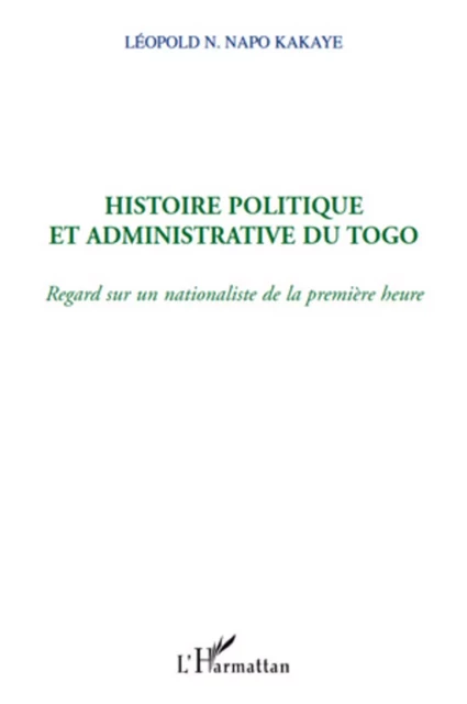 Histoire politique et administrative du Togo - Napo N'Ouitcha Léopold Kakaye - Editions L'Harmattan