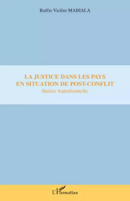 La justice dans les pays en situation de post-conflit - Ruffin Viclère Mabiala - Editions L'Harmattan