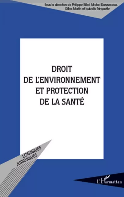 Droit de l'environnement et protection de la santé - Isabelle Trinquelle, Gilles Martin, Michel Durousseau, Philippe Billet - Editions L'Harmattan