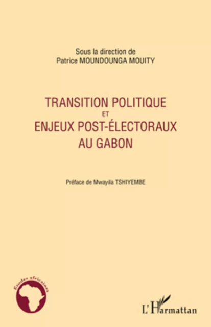 Transition politique et enjeux post-électoraux au Gabon - Patrice Moundounga Mouity - Editions L'Harmattan