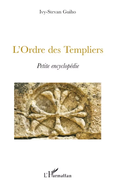 L'Ordre des Templiers - Ivy-Stevan Guiho - Editions L'Harmattan