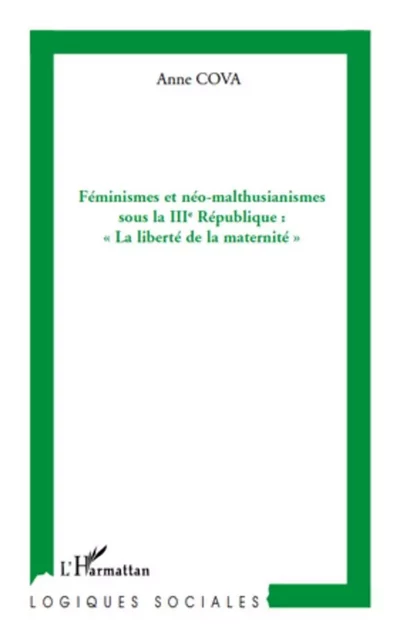 Féminismes et néo-malthusianismes sous la IIIe République : "La liberté de la maternité" - Anne Cova - Editions L'Harmattan