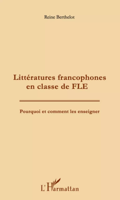 Littératures francophones en classe de FLE - Reine Berthelot - Editions L'Harmattan