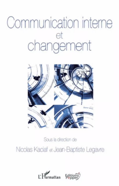 Communication interne et changement - Jean-Baptiste Legavre, Nicolas Kaciaf - Editions L'Harmattan