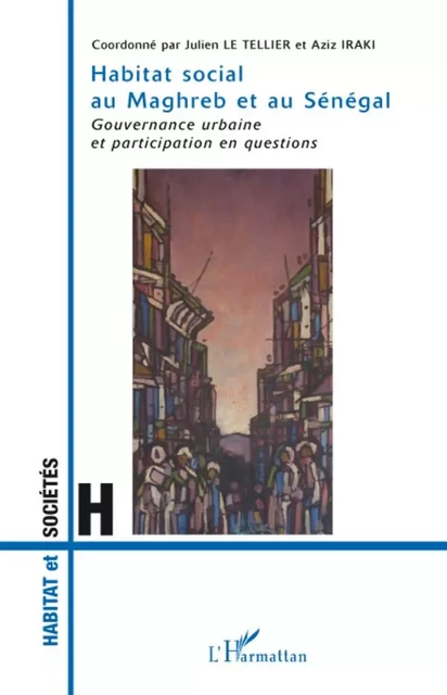 Habitat social au Maghreb et au Sénégal - Aziz Iraki, Julien Le Tellier - Editions L'Harmattan