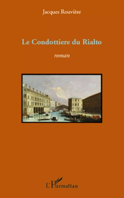 CONDOTTIERE DU RIALTO   ROMAN - Jacques Rouvière - Editions L'Harmattan