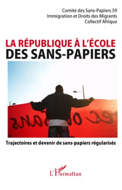 La république à l'école des sans-papiers - Béatrice Thellier, Roseline Sestacq, Eva Lumanisha, Dominique Lambert-Tilmont, Yvon Fotia, Adrame Diagne, Fatiha Chalali, Jessy Cormont, Violaine Bouyer, Saïd Bouamama - Editions L'Harmattan